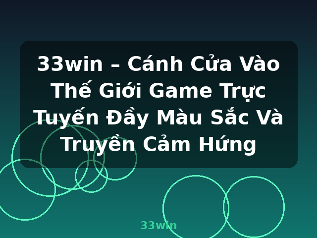 33win – Cánh Cửa Vào Thế Giới Game Trực Tuyến Đầy Màu Sắc Và Truyền Cảm Hứng - 33win