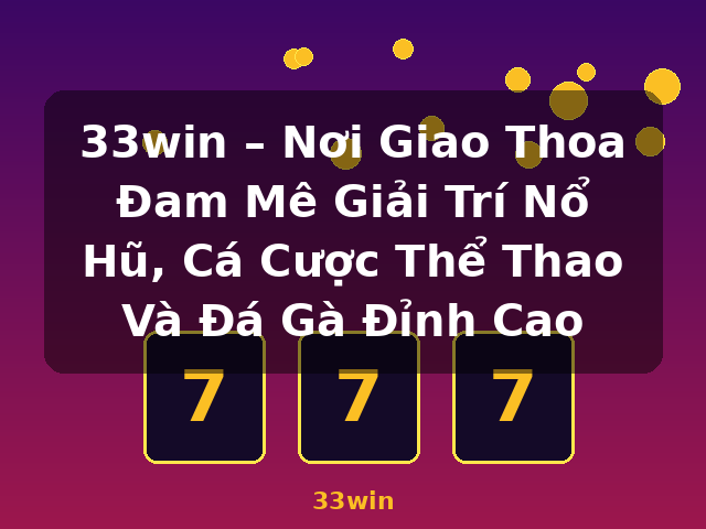 33win – Nơi Giao Thoa Đam Mê Giải Trí Nổ Hũ, Cá Cược Thể Thao Và Đá Gà Đỉnh Cao - 33win