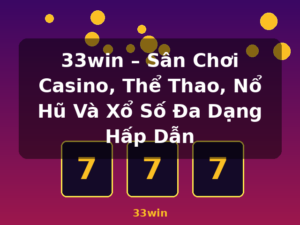 33win – Sân Chơi Casino, Thể Thao, Nổ Hũ Và Xổ Số Đa Dạng Hấp Dẫn - 33win