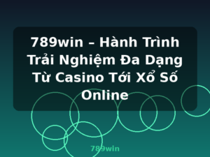 789win – Hành Trình Trải Nghiệm Đa Dạng Từ Casino Tới Xổ Số Online - 789win