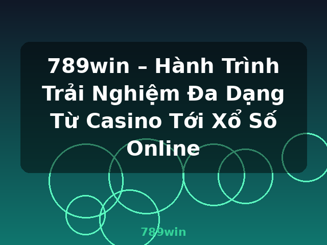 789win – Hành Trình Trải Nghiệm Đa Dạng Từ Casino Tới Xổ Số Online - 789win