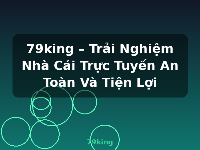 79king – Trải Nghiệm Nhà Cái Trực Tuyến An Toàn Và Tiện Lợi - 79king 79king – Trải Nghiệm Nhà Cái Trực Tuyến An Toàn Và Tiện Lợi - 79king