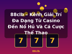 88clb – Kênh Giải Trí Đa Dạng Từ Casino Đến Nổ Hũ Và Cá Cược Thể Thao - 88clb
