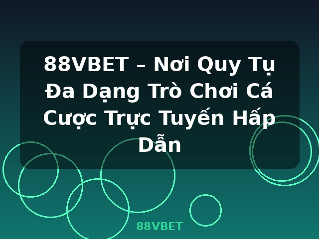 88VBET – Nơi Quy Tụ Đa Dạng Trò Chơi Cá Cược Trực Tuyến Hấp Dẫn - 88VBET