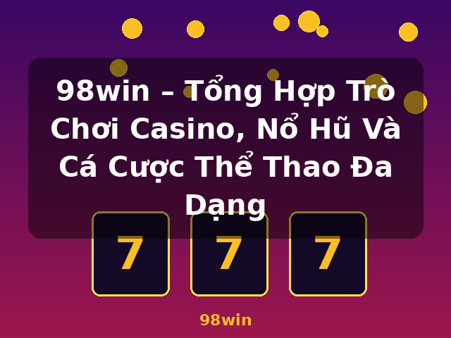 98win – Tổng Hợp Trò Chơi Casino, Nổ Hũ Và Cá Cược Thể Thao Đa Dạng - 98win