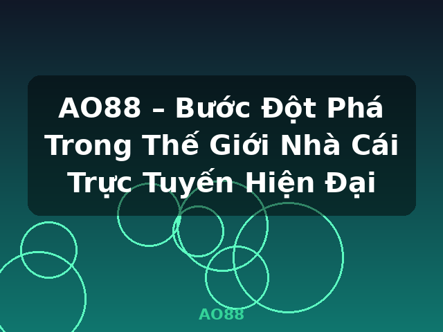 AO88 – Bước Đột Phá Trong Thế Giới Nhà Cái Trực Tuyến Hiện Đại - AO88