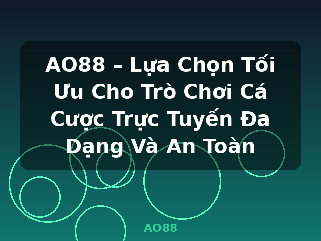 AO88 – Lựa Chọn Tối Ưu Cho Trò Chơi Cá Cược Trực Tuyến Đa Dạng Và An Toàn - AO88