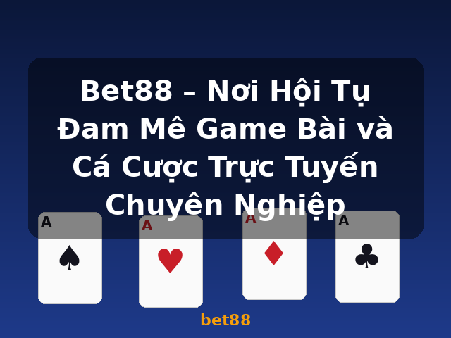 Bet88 – Nơi Hội Tụ Đam Mê Game Bài và Cá Cược Trực Tuyến Chuyên Nghiệp - bet88