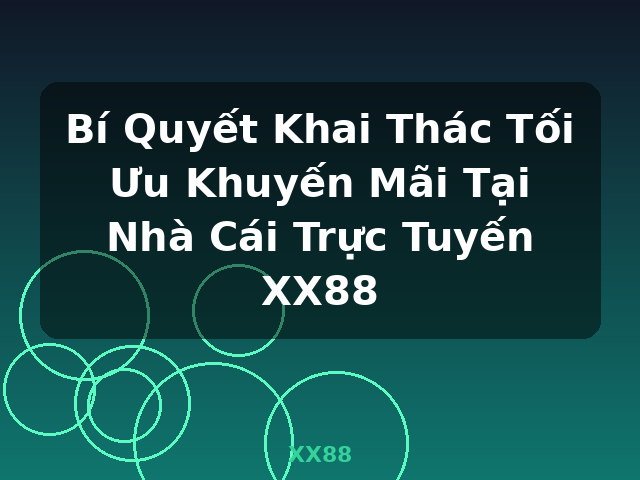Bí Quyết Khai Thác Tối Ưu Khuyến Mãi Tại Nhà Cái Trực Tuyến XX88 - XX88