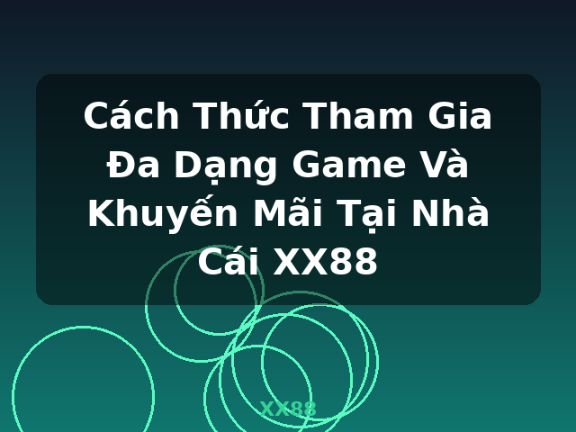 Cách Thức Tham Gia Đa Dạng Game Và Khuyến Mãi Tại Nhà Cái XX88 - XX88 Cách Thức Tham Gia Đa Dạng Game Và Khuyến Mãi Tại Nhà Cái XX88 - XX88