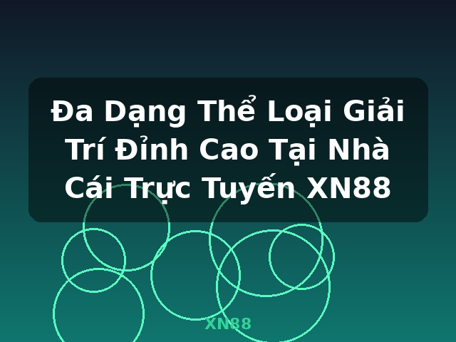 Đa Dạng Thể Loại Giải Trí Đỉnh Cao Tại Nhà Cái Trực Tuyến XN88 - XN88