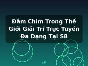 Đắm Chìm Trong Thế Giới Giải Trí Trực Tuyến Đa Dạng Tại S8 - s8