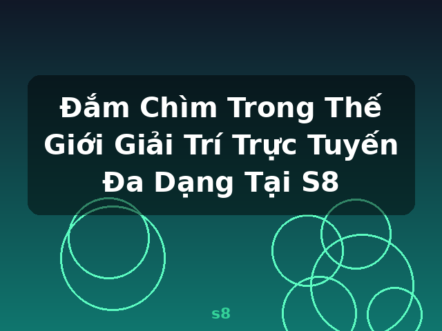 Đắm Chìm Trong Thế Giới Giải Trí Trực Tuyến Đa Dạng Tại S8 - s8