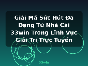 Giải Mã Sức Hút Đa Dạng Từ Nhà Cái 33win Trong Lĩnh Vực Giải Trí Trực Tuyến - 33win