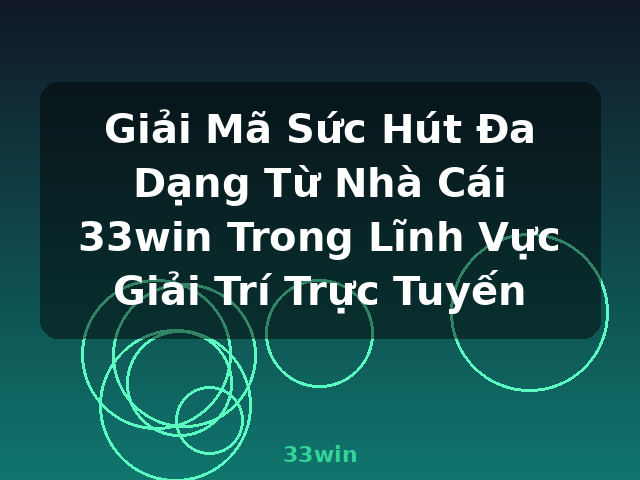 Giải Mã Sức Hút Đa Dạng Từ Nhà Cái 33win Trong Lĩnh Vực Giải Trí Trực Tuyến - 33win