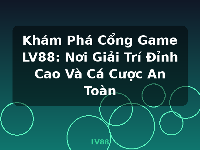 Khám Phá Cổng Game LV88: Nơi Giải Trí Đỉnh Cao Và Cá Cược An Toàn - LV88