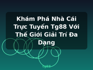 Khám Phá Nhà Cái Trực Tuyến Tg88 Với Thế Giới Giải Trí Đa Dạng - tg88