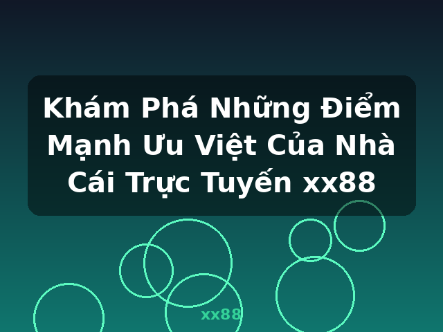 Khám Phá Những Điểm Mạnh Ưu Việt Của Nhà Cái Trực Tuyến xx88 - xx88