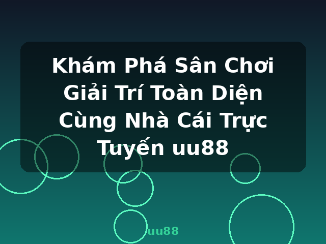 Khám Phá Sân Chơi Giải Trí Toàn Diện Cùng Nhà Cái Trực Tuyến uu88 - uu88