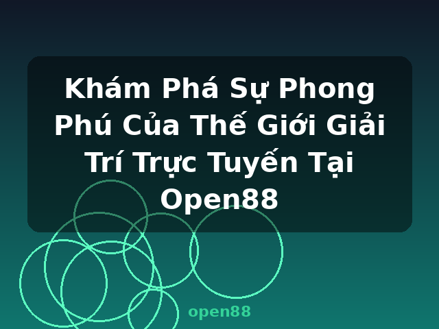 Khám Phá Sự Phong Phú Của Thế Giới Giải Trí Trực Tuyến Tại Open88 - open88