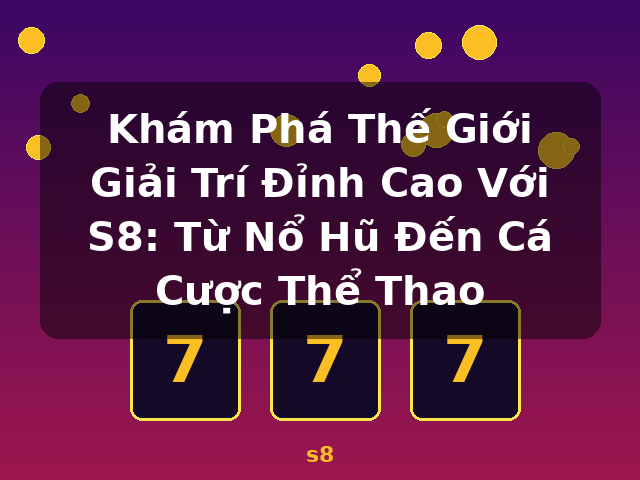 Khám Phá Thế Giới Giải Trí Đỉnh Cao Với S8: Từ Nổ Hũ Đến Cá Cược Thể Thao - s8