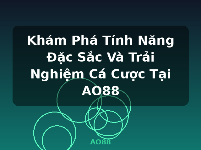 Khám Phá Tính Năng Đặc Sắc Và Trải Nghiệm Cá Cược Tại AO88 - AO88 Khám Phá Tính Năng Đặc Sắc Và Trải Nghiệm Cá Cược Tại AO88 - AO88