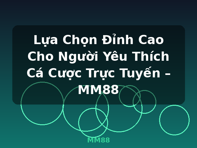 Lựa Chọn Đỉnh Cao Cho Người Yêu Thích Cá Cược Trực Tuyến – MM88 - MM88