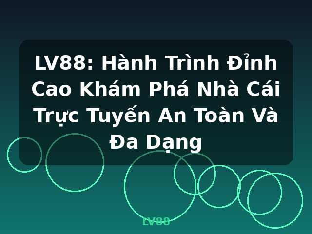 LV88: Hành Trình Đỉnh Cao Khám Phá Nhà Cái Trực Tuyến An Toàn Và Đa Dạng - LV88