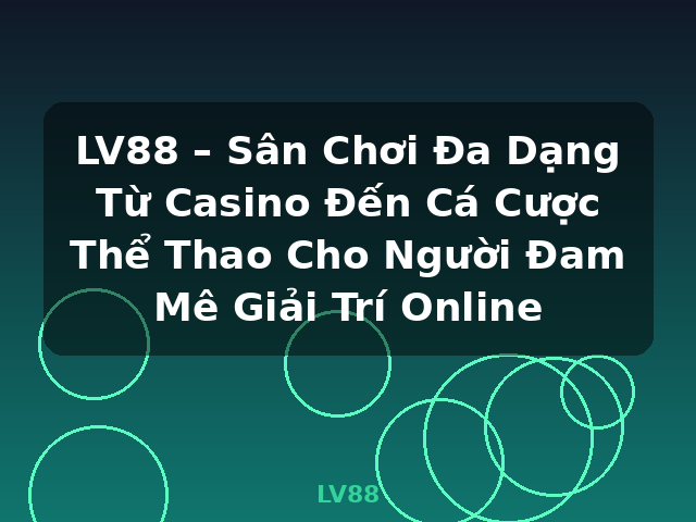 LV88 – Sân Chơi Đa Dạng Từ Casino Đến Cá Cược Thể Thao Cho Người Đam Mê Giải Trí Online - LV88 LV88 – Sân Chơi Đa Dạng Từ Casino Đến Cá Cược Thể Thao Cho Người Đam Mê Giải Trí Online - LV88