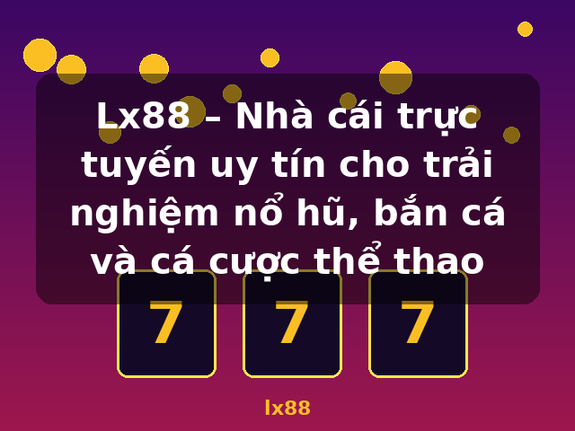 Lx88 – Nhà cái trực tuyến uy tín cho trải nghiệm nổ hũ, bắn cá và cá cược thể thao - lx88 Lx88 – Nhà cái trực tuyến uy tín cho trải nghiệm nổ hũ, bắn cá và cá cược thể thao - lx88
