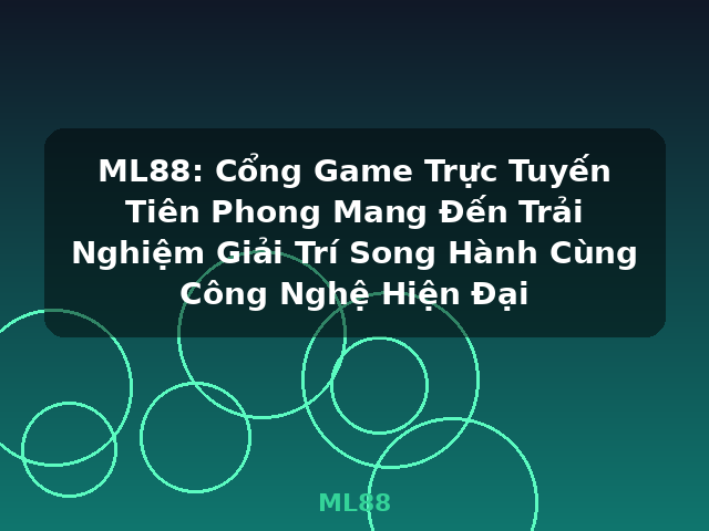 ML88: Cổng Game Trực Tuyến Tiên Phong Mang Đến Trải Nghiệm Giải Trí Song Hành Cùng Công Nghệ Hiện Đại - ML88