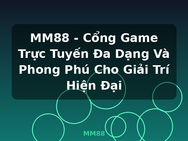MM88 - Cổng Game Trực Tuyến Đa Dạng Và Phong Phú Cho Giải Trí Hiện Đại - MM88