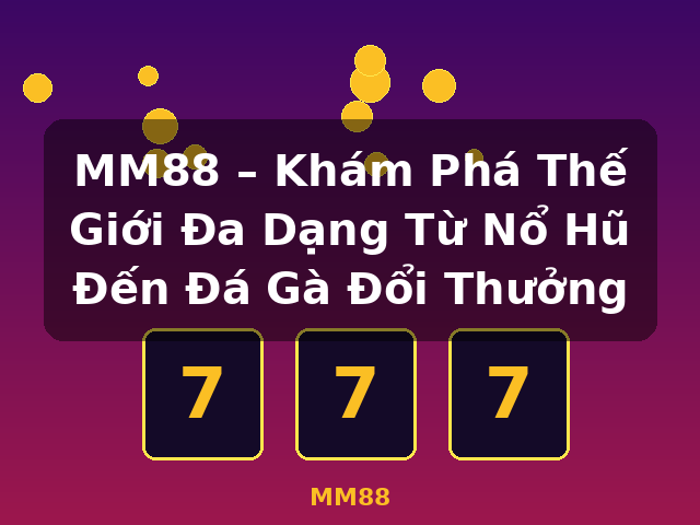 MM88 – Khám Phá Thế Giới Đa Dạng Từ Nổ Hũ Đến Đá Gà Đổi Thưởng - MM88