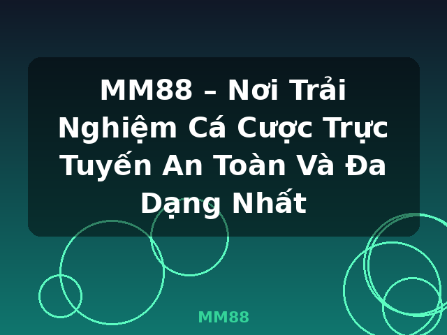 MM88 – Nơi Trải Nghiệm Cá Cược Trực Tuyến An Toàn Và Đa Dạng Nhất - MM88