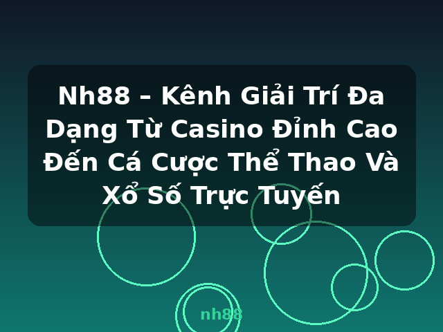 Nh88 – Kênh Giải Trí Đa Dạng Từ Casino Đỉnh Cao Đến Cá Cược Thể Thao Và Xổ Số Trực Tuyến - nh88