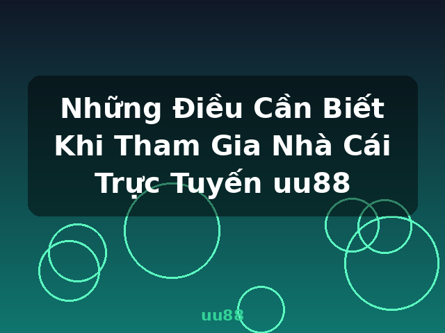 Những Điều Cần Biết Khi Tham Gia Nhà Cái Trực Tuyến uu88 - uu88