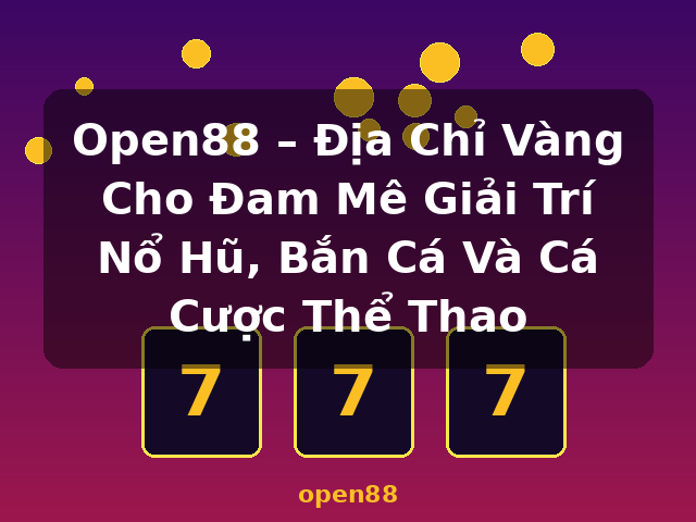 Open88 – Địa Chỉ Vàng Cho Đam Mê Giải Trí Nổ Hũ, Bắn Cá Và Cá Cược Thể Thao - open88 Open88 – Địa Chỉ Vàng Cho Đam Mê Giải Trí Nổ Hũ, Bắn Cá Và Cá Cược Thể Thao - open88