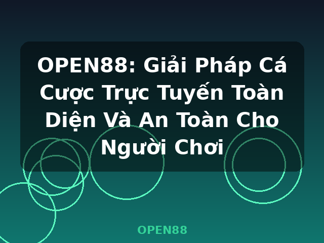 OPEN88: Giải Pháp Cá Cược Trực Tuyến Toàn Diện Và An Toàn Cho Người Chơi - OPEN88