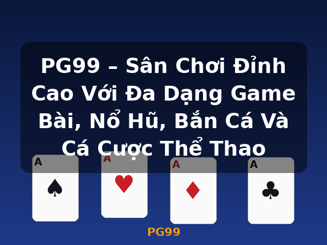 PG99 – Sân Chơi Đỉnh Cao Với Đa Dạng Game Bài, Nổ Hũ, Bắn Cá Và Cá Cược Thể Thao - PG99 PG99 – Sân Chơi Đỉnh Cao Với Đa Dạng Game Bài, Nổ Hũ, Bắn Cá Và Cá Cược Thể Thao - PG99