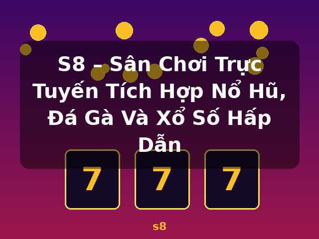 S8 – Sân Chơi Trực Tuyến Tích Hợp Nổ Hũ, Đá Gà Và Xổ Số Hấp Dẫn - s8