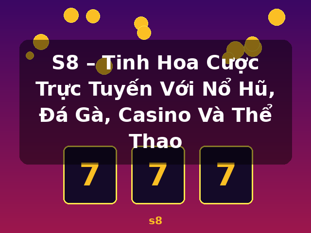 S8 – Tinh Hoa Cược Trực Tuyến Với Nổ Hũ, Đá Gà, Casino Và Thể Thao - s8