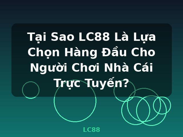 Tại Sao LC88 Là Lựa Chọn Hàng Đầu Cho Người Chơi Nhà Cái Trực Tuyến? - LC88 Tại Sao LC88 Là Lựa Chọn Hàng Đầu Cho Người Chơi Nhà Cái Trực Tuyến? - LC88