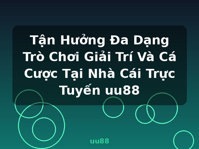 Tận Hưởng Đa Dạng Trò Chơi Giải Trí Và Cá Cược Tại Nhà Cái Trực Tuyến uu88 - uu88 Tận Hưởng Đa Dạng Trò Chơi Giải Trí Và Cá Cược Tại Nhà Cái Trực Tuyến uu88 - uu88