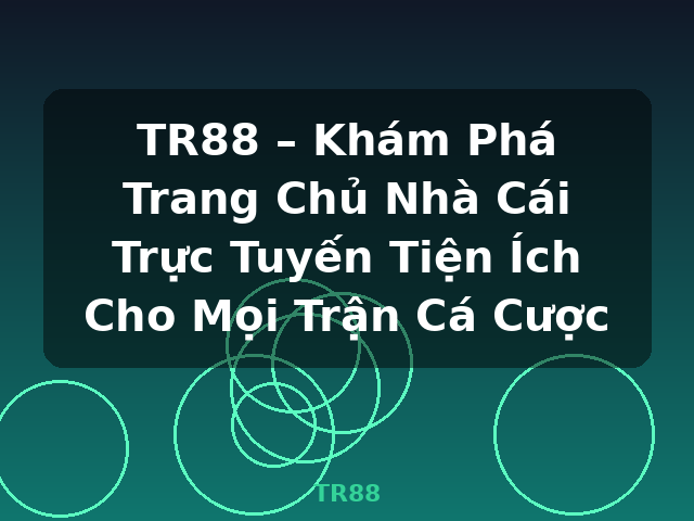 TR88 – Khám Phá Trang Chủ Nhà Cái Trực Tuyến Tiện Ích Cho Mọi Trận Cá Cược - TR88