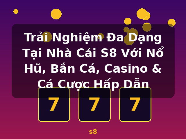Trải Nghiệm Đa Dạng Tại Nhà Cái S8 Với Nổ Hũ, Bắn Cá, Casino & Cá Cược Hấp Dẫn - s8