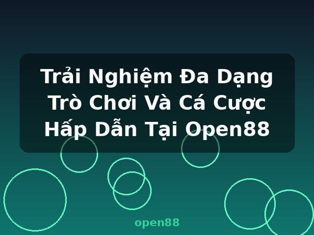Trải Nghiệm Đa Dạng Trò Chơi Và Cá Cược Hấp Dẫn Tại Open88 - open88