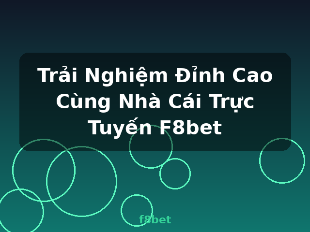 Trải Nghiệm Đỉnh Cao Cùng Nhà Cái Trực Tuyến F8bet - f8bet
