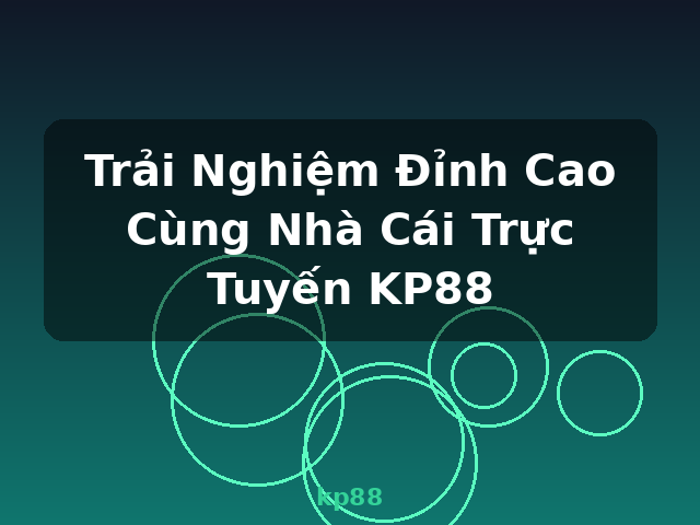 Trải Nghiệm Đỉnh Cao Cùng Nhà Cái Trực Tuyến KP88 - kp88