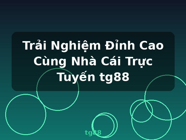 Trải Nghiệm Đỉnh Cao Cùng Nhà Cái Trực Tuyến tg88 - tg88