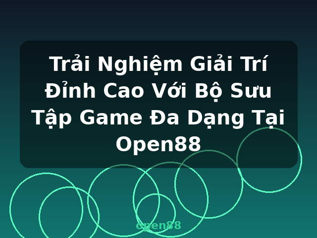 Trải Nghiệm Giải Trí Đỉnh Cao Với Bộ Sưu Tập Game Đa Dạng Tại Open88 - open88 Trải Nghiệm Giải Trí Đỉnh Cao Với Bộ Sưu Tập Game Đa Dạng Tại Open88 - open88